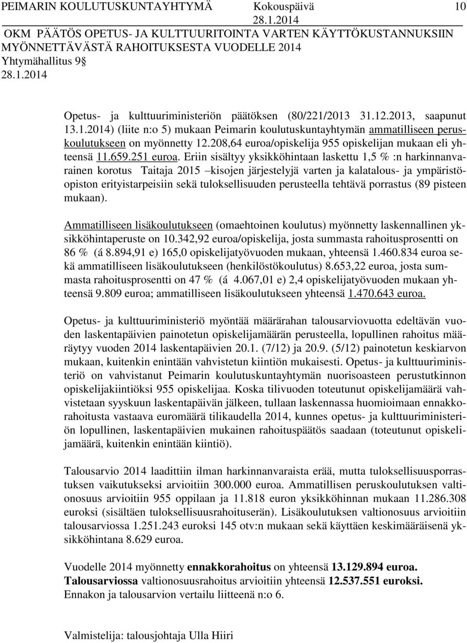 208,64 euroa/opiskelija 955 opiskelijan mukaan eli yhteensä 11.659.251 euroa.