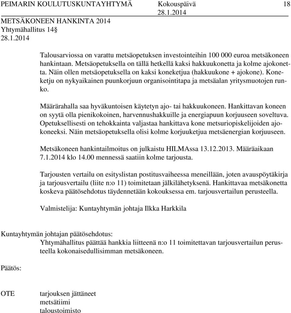 Koneketju on nykyaikainen puunkorjuun organisointitapa ja metsäalan yritysmuotojen runko. Määrärahalla saa hyväkuntoisen käytetyn ajo- tai hakkuukoneen.