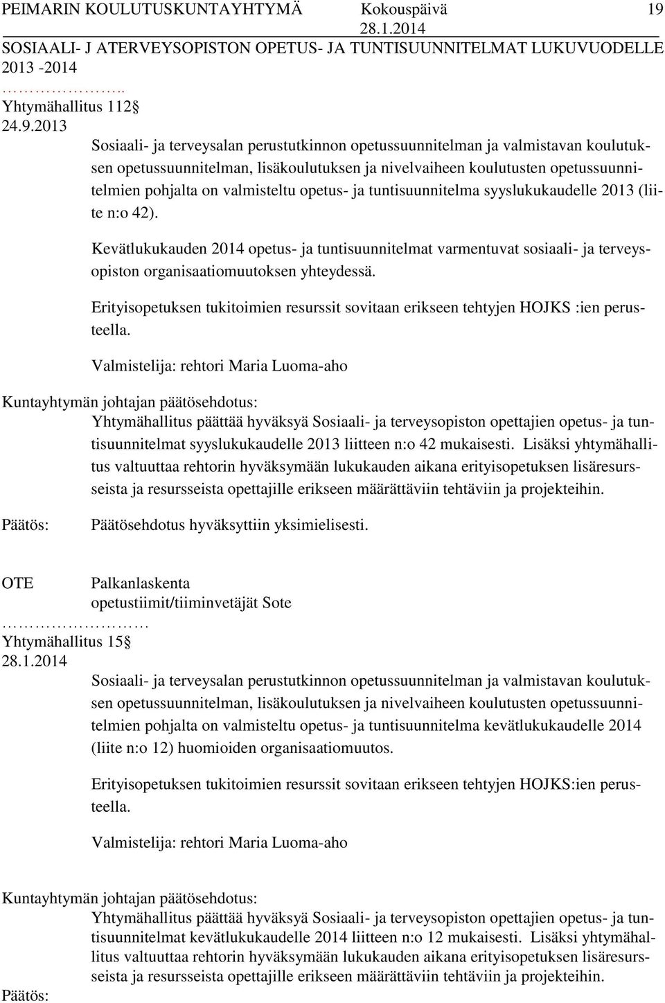 2013 Sosiaali- ja terveysalan perustutkinnon opetussuunnitelman ja valmistavan koulutuksen opetussuunnitelman, lisäkoulutuksen ja nivelvaiheen koulutusten opetussuunnitelmien pohjalta on valmisteltu