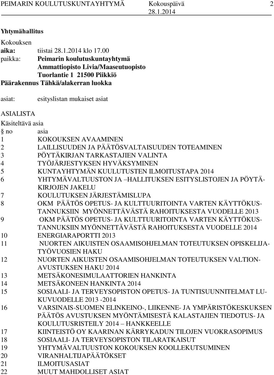 no asia 1 KOKOUKSEN AVAAMINEN 2 LAILLISUUDEN JA PÄÄTÖSVALTAISUUDEN TOTEAMINEN 3 PÖYTÄKIRJAN TARKASTAJIEN VALINTA 4 TYÖJÄRJESTYKSEN HYVÄKSYMINEN 5 KUNTAYHTYMÄN KUULUTUSTEN ILMOITUSTAPA 2014 6