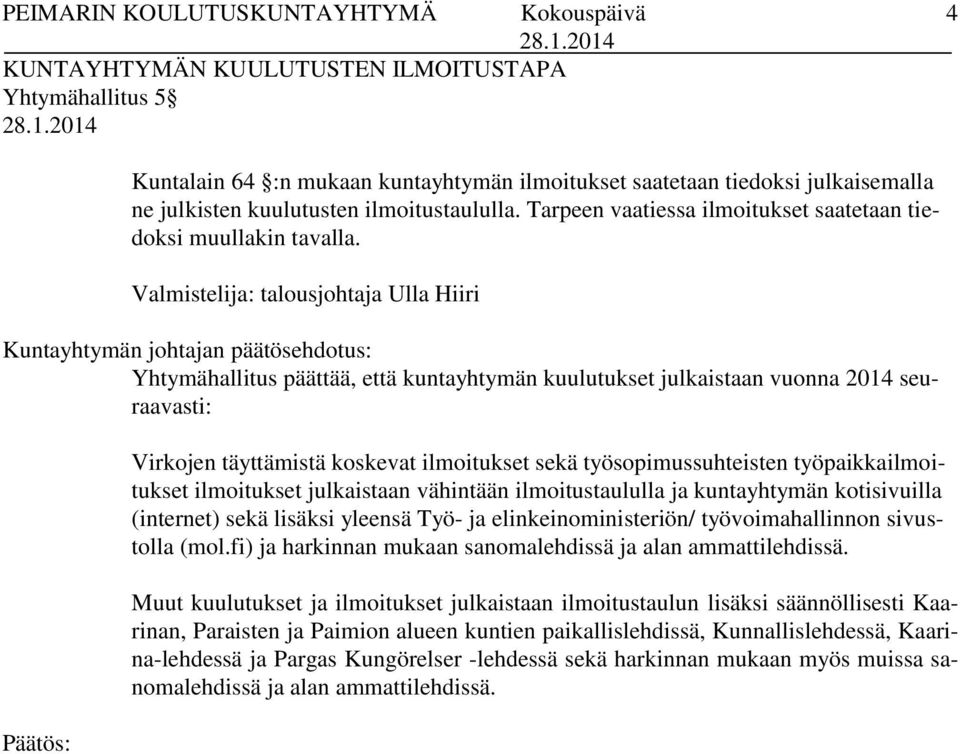 Valmistelija: talousjohtaja Ulla Hiiri Yhtymähallitus päättää, että kuntayhtymän kuulutukset julkaistaan vuonna 2014 seuraavasti: Virkojen täyttämistä koskevat ilmoitukset sekä työsopimussuhteisten