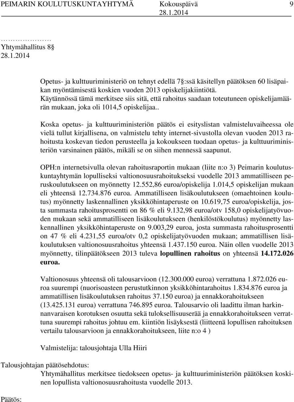 . Koska opetus- ja kulttuuriministeriön päätös ei esityslistan valmisteluvaiheessa ole vielä tullut kirjallisena, on valmistelu tehty internet-sivustolla olevan vuoden 2013 rahoitusta koskevan tiedon