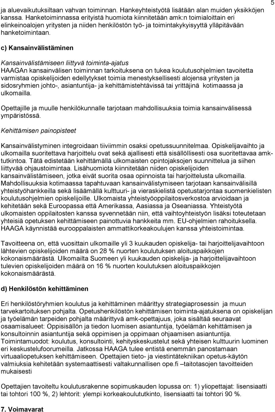 5 c) Kansainvälistäminen Kansainvälistämiseen liittyvä toiminta-ajatus HAAGAn kansainvälisen toiminnan tarkoituksena on tukea koulutusohjelmien tavoitetta varmistaa opiskelijoiden edellytykset toimia