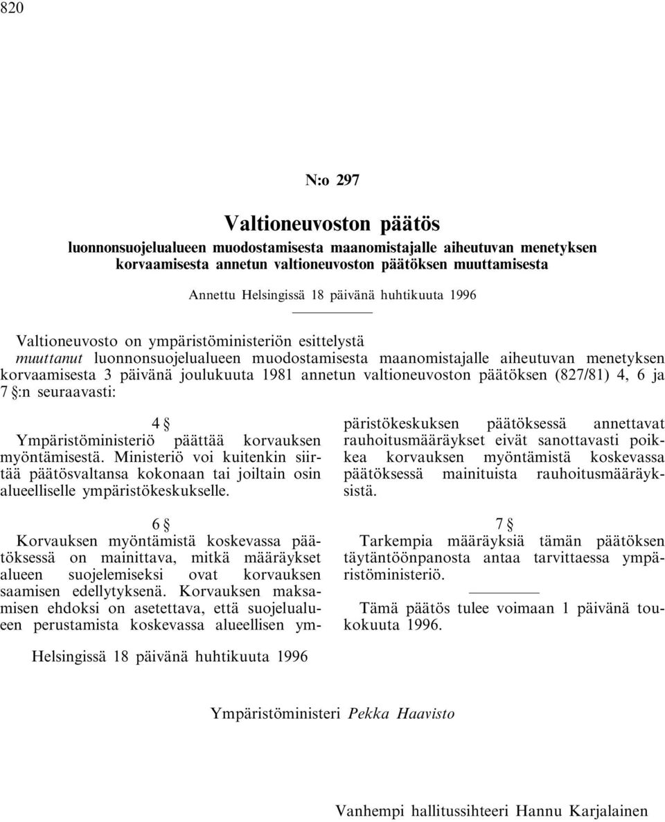 annetun valtioneuvoston päätöksen (827/81) 4, 6 ja 7 :n seuraavasti: 4 Ympäristöministeriö päättää korvauksen myöntämisestä.