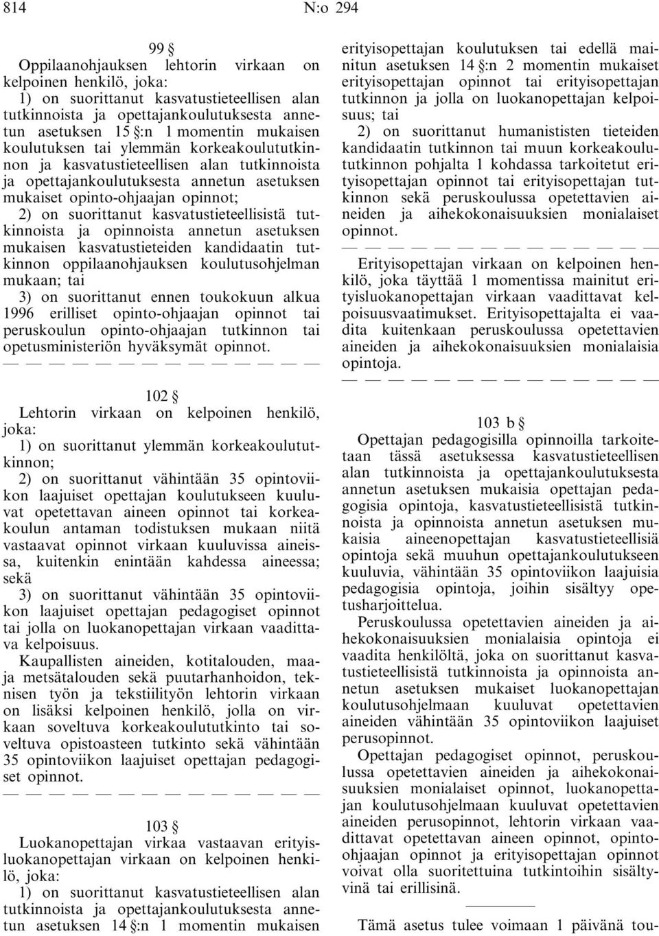 kasvatustieteellisistä tutkinnoista ja opinnoista annetun asetuksen mukaisen kasvatustieteiden kandidaatin tutkinnon oppilaanohjauksen koulutusohjelman mukaan; tai 3) on suorittanut ennen toukokuun