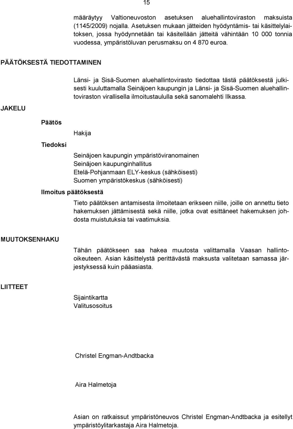 PÄÄTÖKSESTÄ TIEDOTTAMINEN JAKELU Päätös Tiedoksi Länsi- ja Sisä-Suomen aluehallintovirasto tiedottaa tästä päätöksestä julkisesti kuuluttamalla Seinäjoen kaupungin ja Länsi- ja Sisä-Suomen