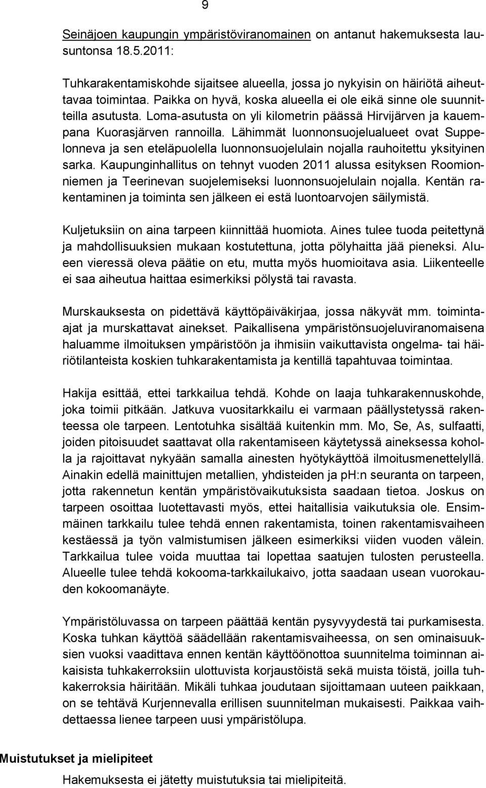 Lähimmät luonnonsuojelualueet ovat Suppelonneva ja sen eteläpuolella luonnonsuojelulain nojalla rauhoitettu yksityinen sarka.