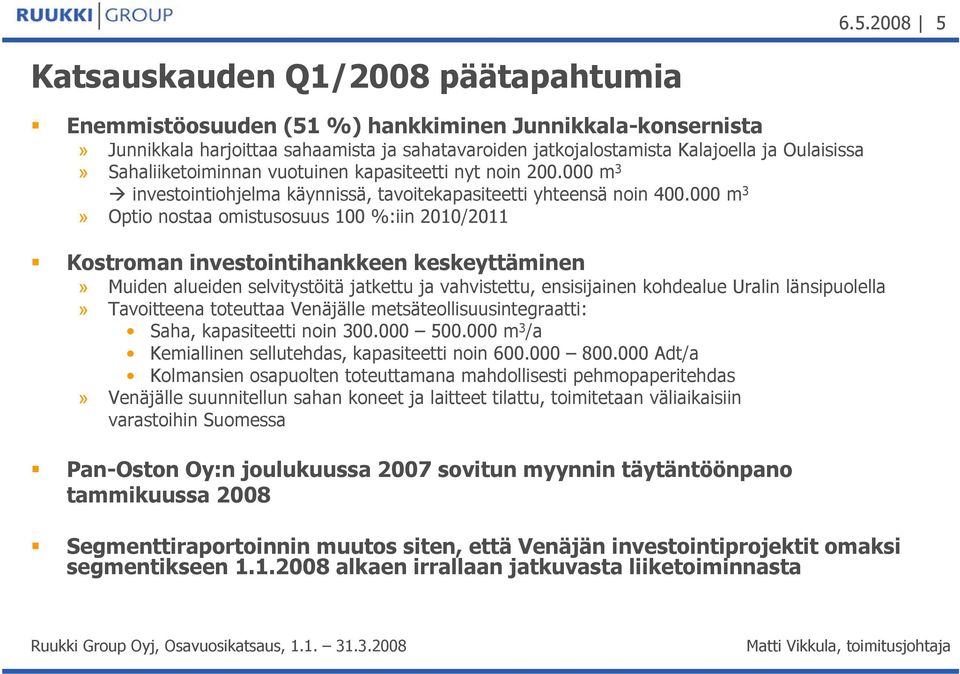 000 m 3» Optio nostaa omistusosuus 100 %:iin 2010/2011 Kostroman investointihankkeen keskeyttäminen» Muiden alueiden selvitystöitä jatkettu ja vahvistettu, ensisijainen kohdealue Uralin