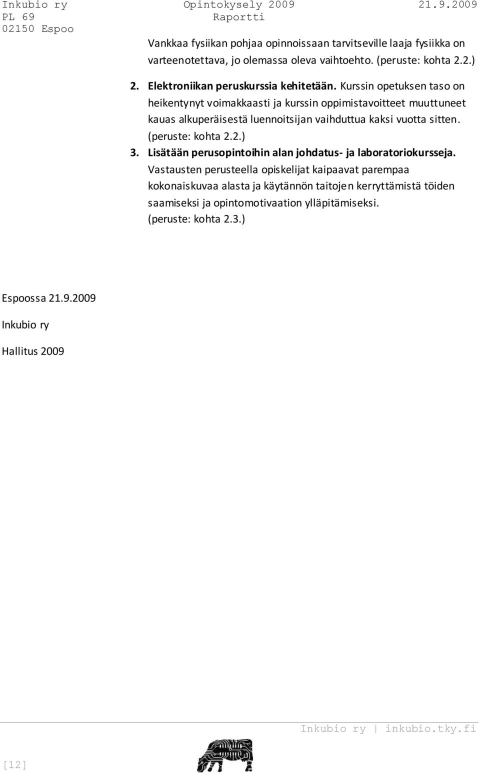 Kurssin opetuksen taso on heikentynyt voimakkaasti ja kurssin oppimistavoitteet muuttuneet kauas alkuperäisestä luennoitsijan vaihduttua kaksi vuotta sitten.