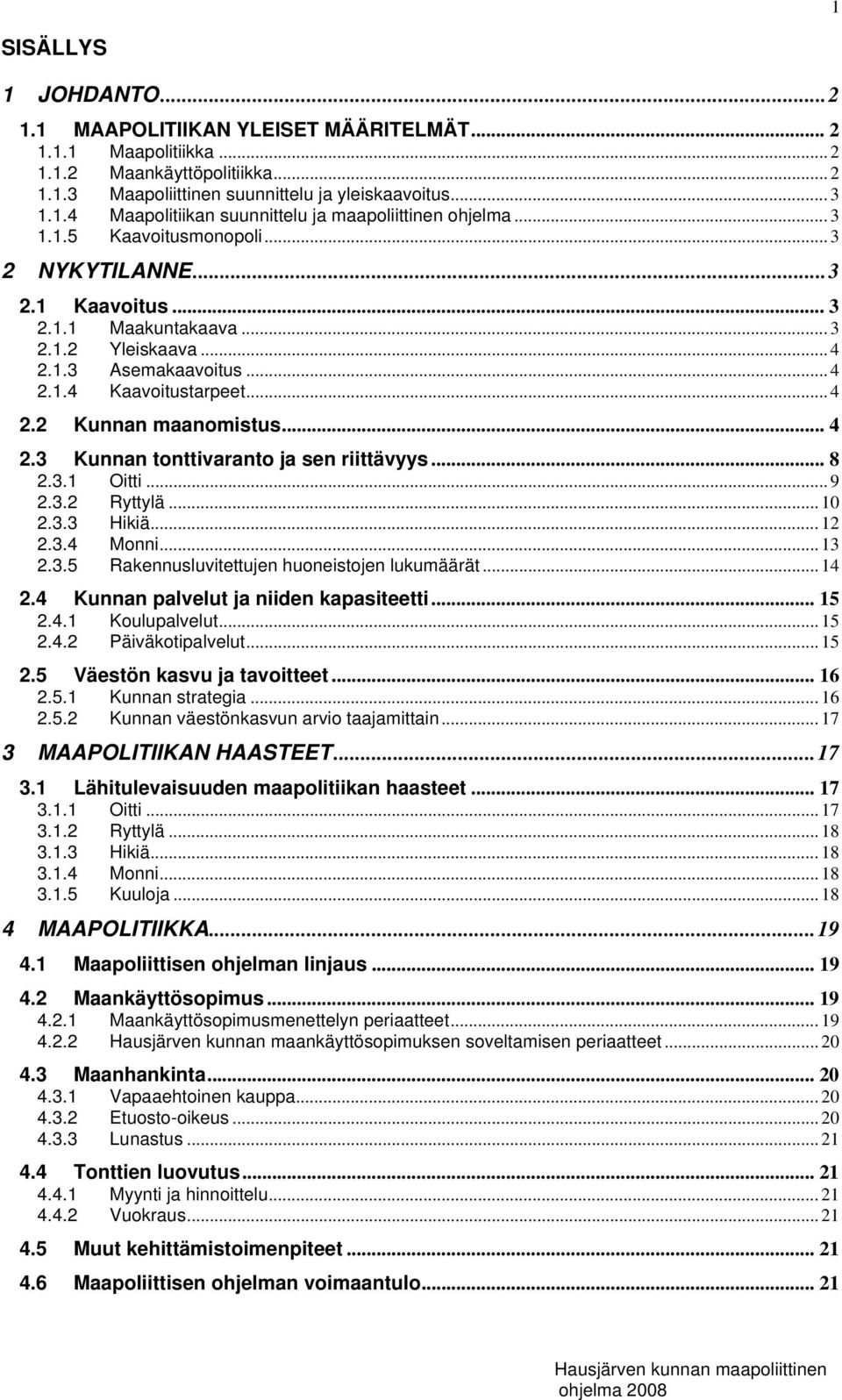 .. 8 2.3.1 Oitti... 9 2.3.2 Ryttylä... 10 2.3.3 Hikiä... 12 2.3.4 Monni... 13 2.3.5 Rakennusluvitettujen huoneistojen lukumäärät... 14 2.4 Kunnan palvelut ja niiden kapasiteetti... 15 2.4.1 Koulupalvelut.