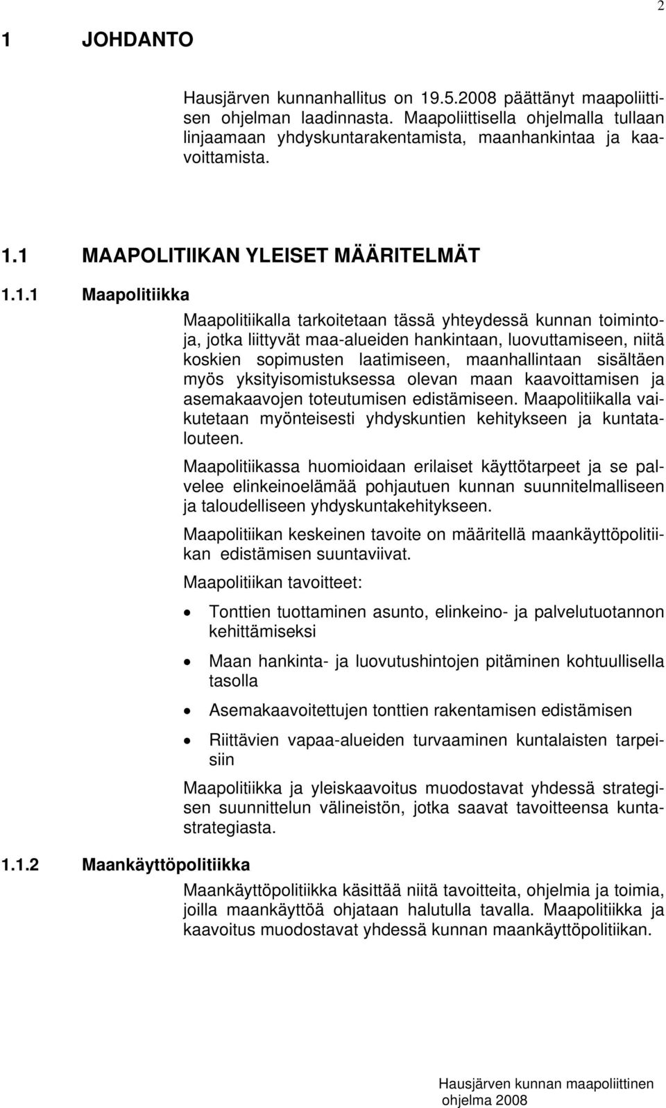 1 MAAPOLITIIKAN YLEISET MÄÄRITELMÄT 1.1.1 Maapolitiikka Maapolitiikalla tarkoitetaan tässä yhteydessä kunnan toimintoja, jotka liittyvät maa-alueiden hankintaan, luovuttamiseen, niitä koskien