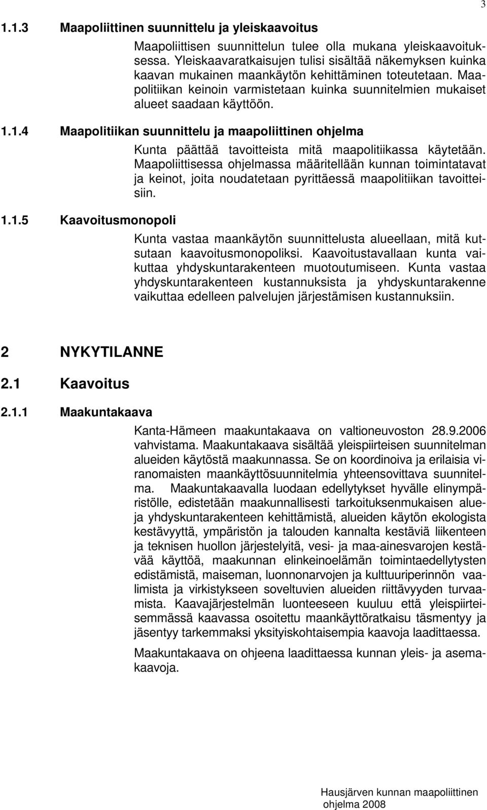 1.1.4 Maapolitiikan suunnittelu ja maapoliittinen ohjelma Kunta päättää tavoitteista mitä maapolitiikassa käytetään.