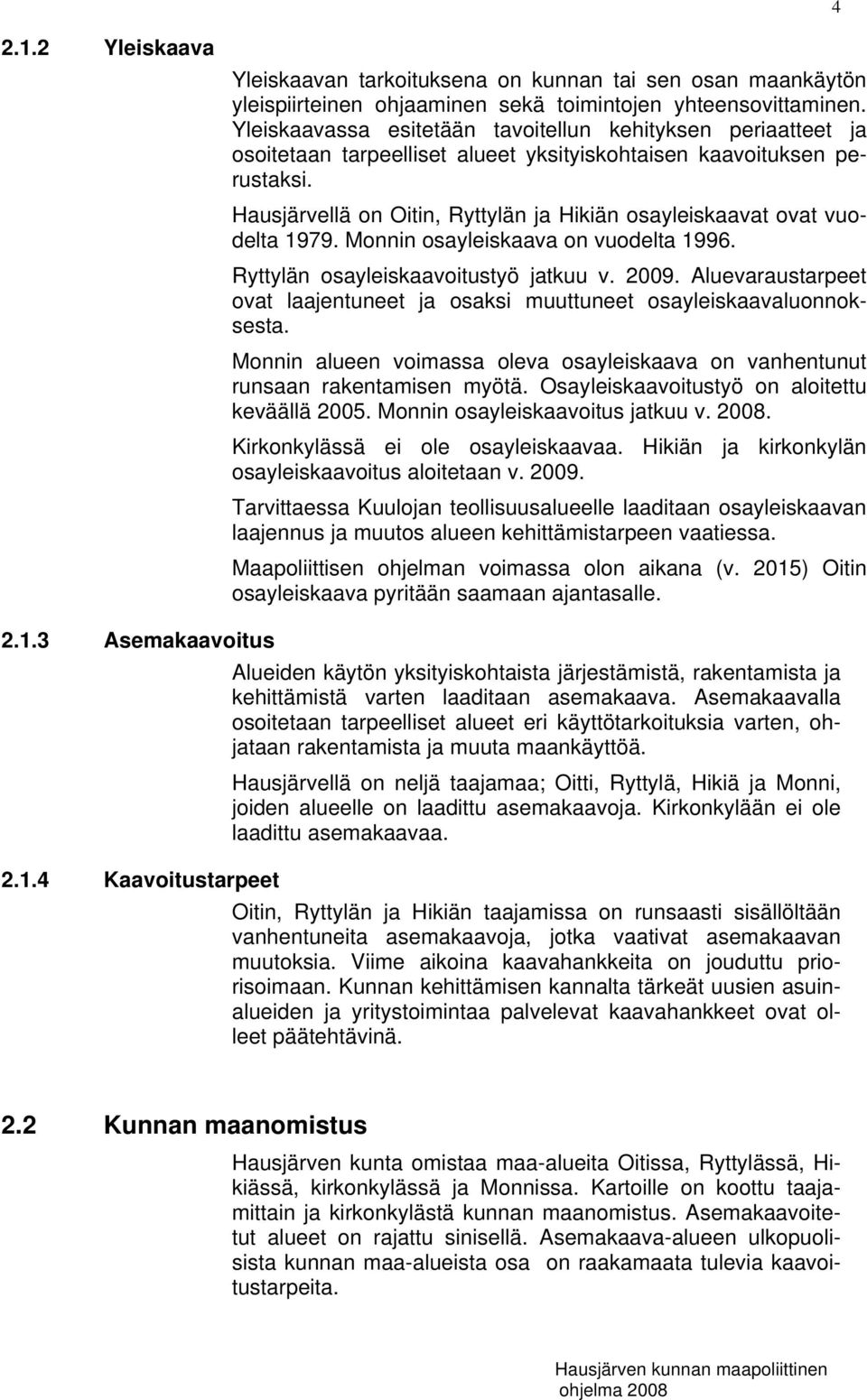 Hausjärvellä on Oitin, Ryttylän ja Hikiän osayleiskaavat ovat vuodelta 1979. Monnin osayleiskaava on vuodelta 1996. Ryttylän osayleiskaavoitustyö jatkuu v. 2009.