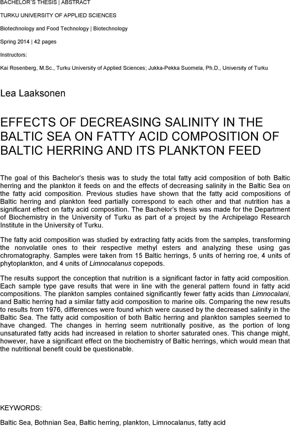 , University of Turku Lea Laaksonen EFFECTS OF DECREASING SALINITY IN THE BALTIC SEA ON FATTY ACID COMPOSITION OF BALTIC HERRING AND ITS PLANKTON FEED The goal of this Bachelor s thesis was to study
