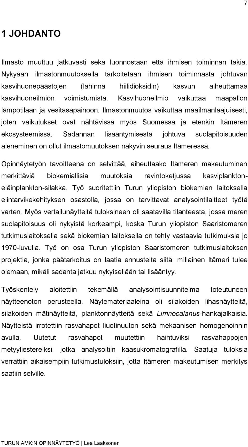 Kasvihuoneilmiö vaikuttaa maapallon lämpötilaan ja vesitasapainoon. Ilmastonmuutos vaikuttaa maailmanlaajuisesti, joten vaikutukset ovat nähtävissä myös Suomessa ja etenkin Itämeren ekosysteemissä.