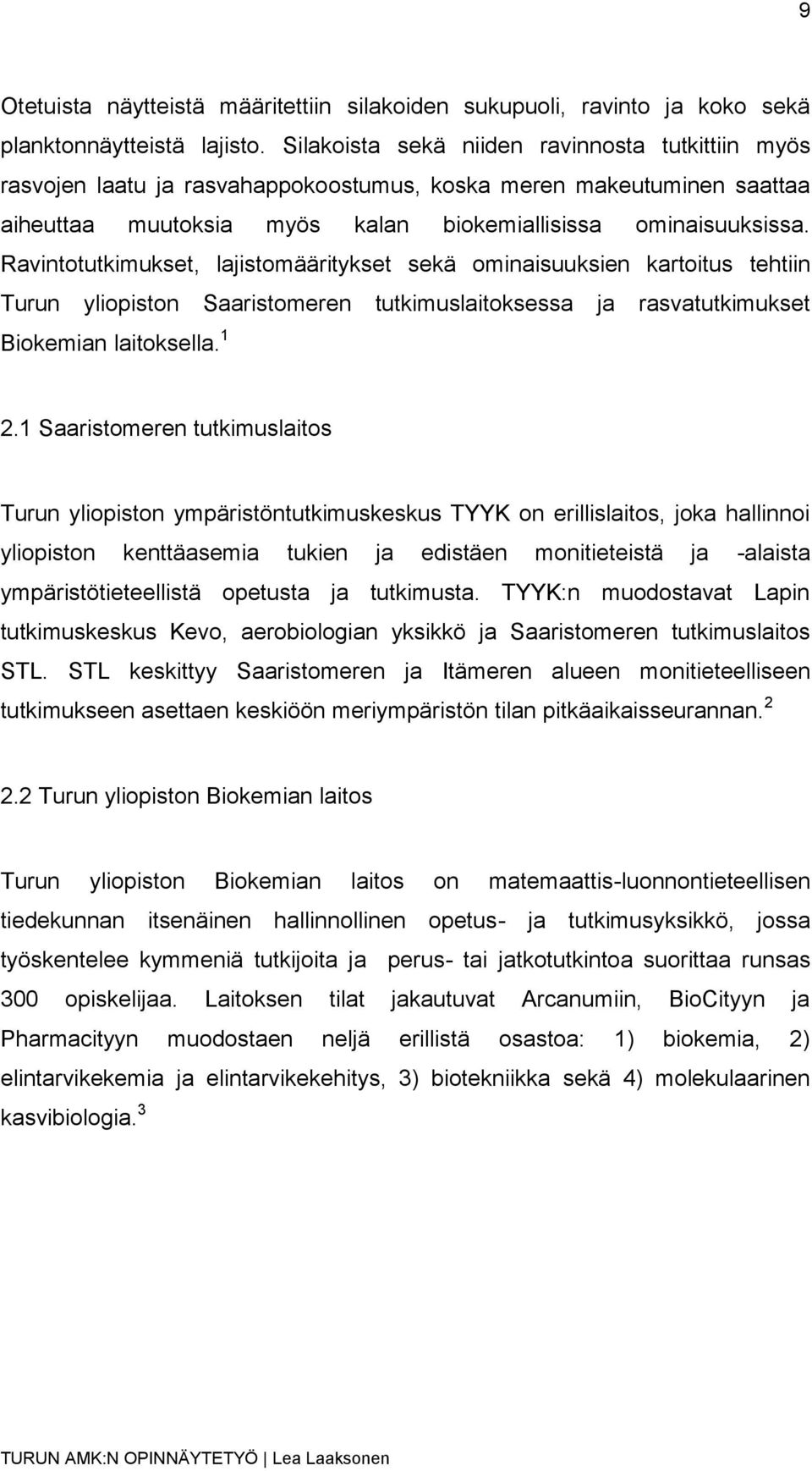 Ravintotutkimukset, lajistomääritykset sekä ominaisuuksien kartoitus tehtiin Turun yliopiston Saaristomeren tutkimuslaitoksessa ja rasvatutkimukset Biokemian laitoksella. 1 2.