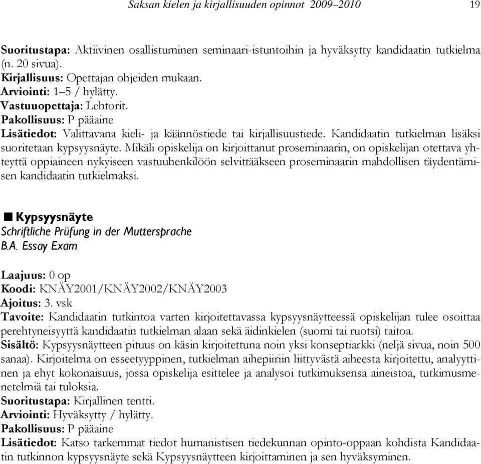 Mikäli opiskelija on kirjoittanut proseminaarin, on opiskelijan otettava yhteyttä oppiaineen nykyiseen vastuuhenkilöön selvittääkseen proseminaarin mahdollisen täydentämisen kandidaatin tutkielmaksi.