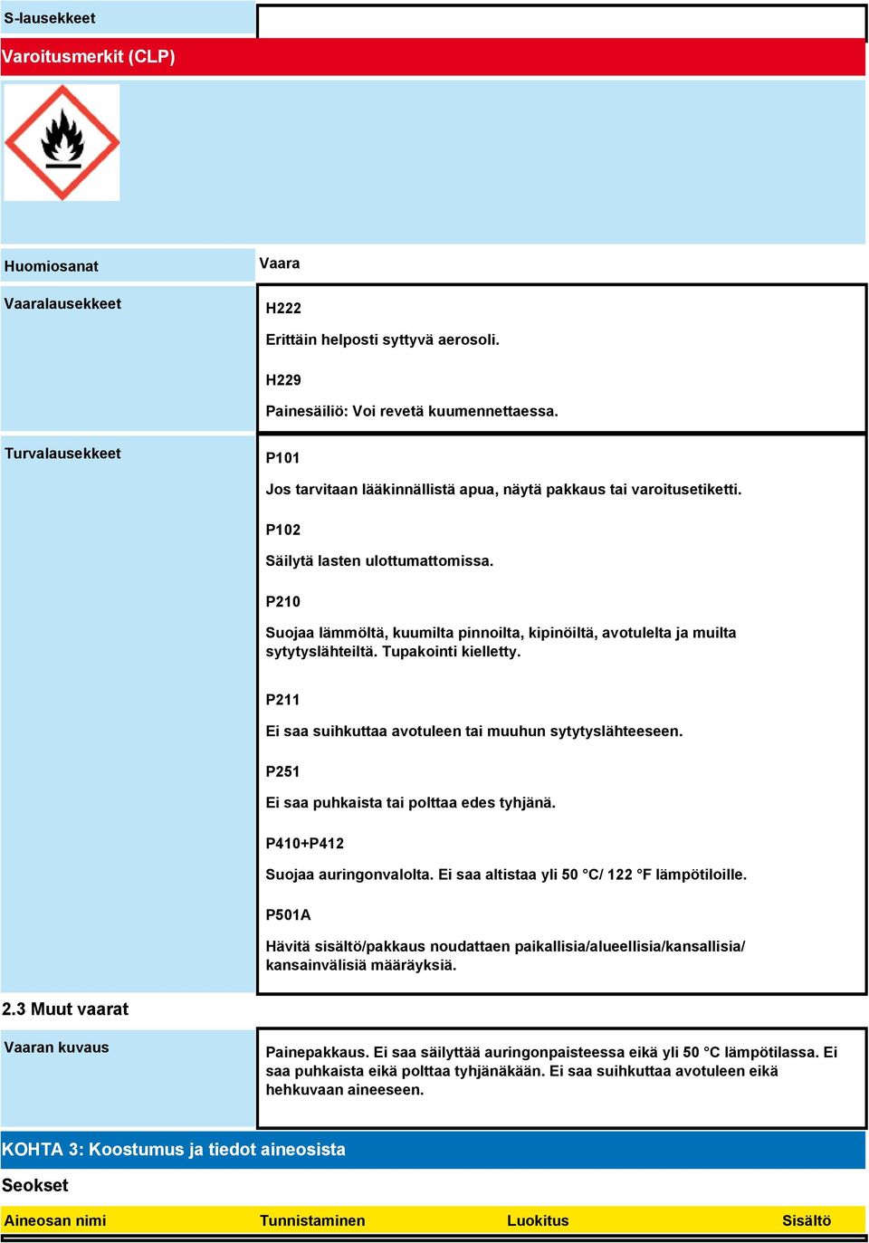 P210 Suojaa lämmöltä, kuumilta pinnoilta, kipinöiltä, avotulelta ja muilta sytytyslähteiltä. Tupakointi kielletty. P211 Ei saa suihkuttaa avotuleen tai muuhun sytytyslähteeseen.