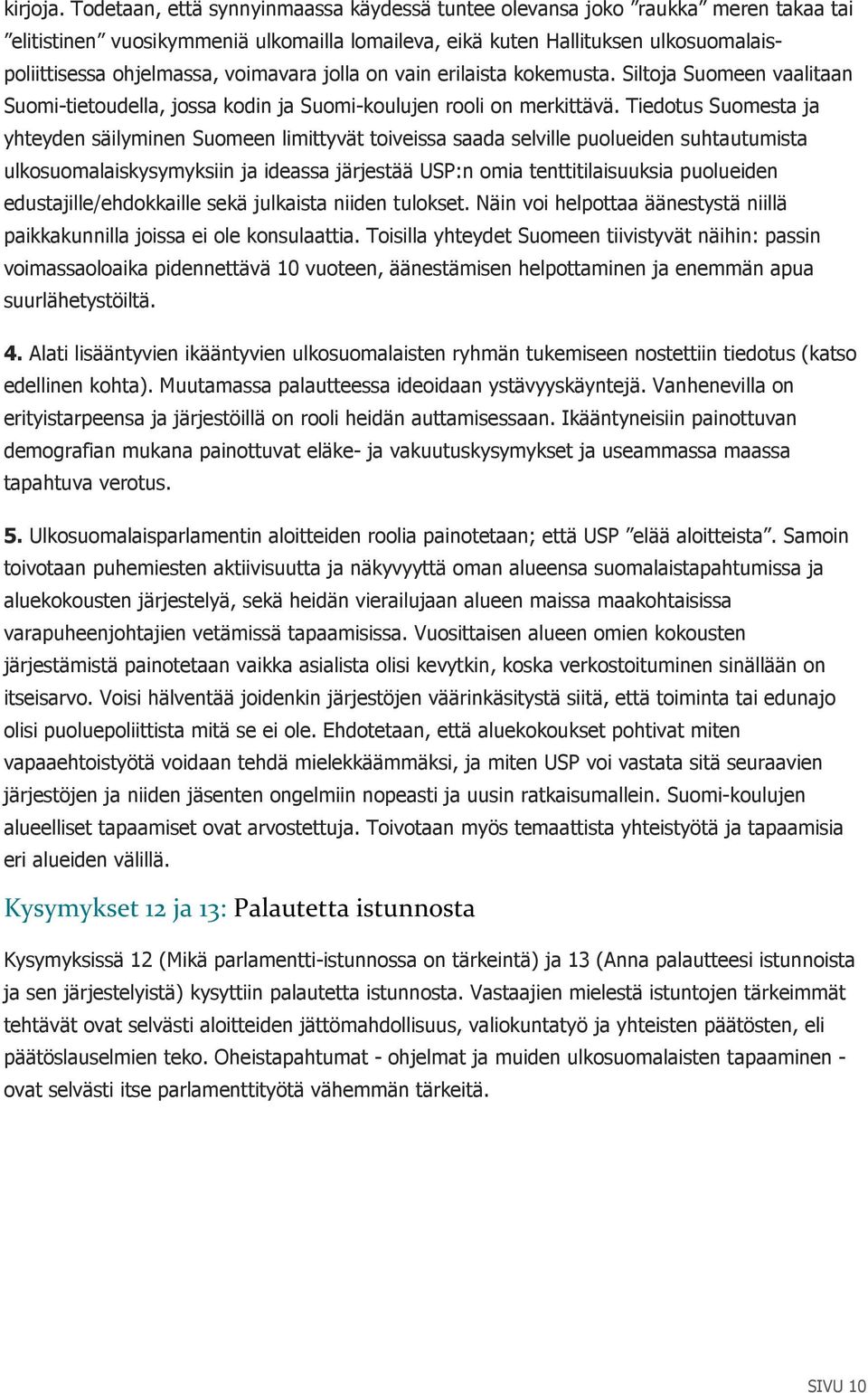 voimavara jolla on vain erilaista kokemusta. Siltoja Suomeen vaalitaan Suomi-tietoudella, jossa kodin ja Suomi-koulujen rooli on merkittävä.