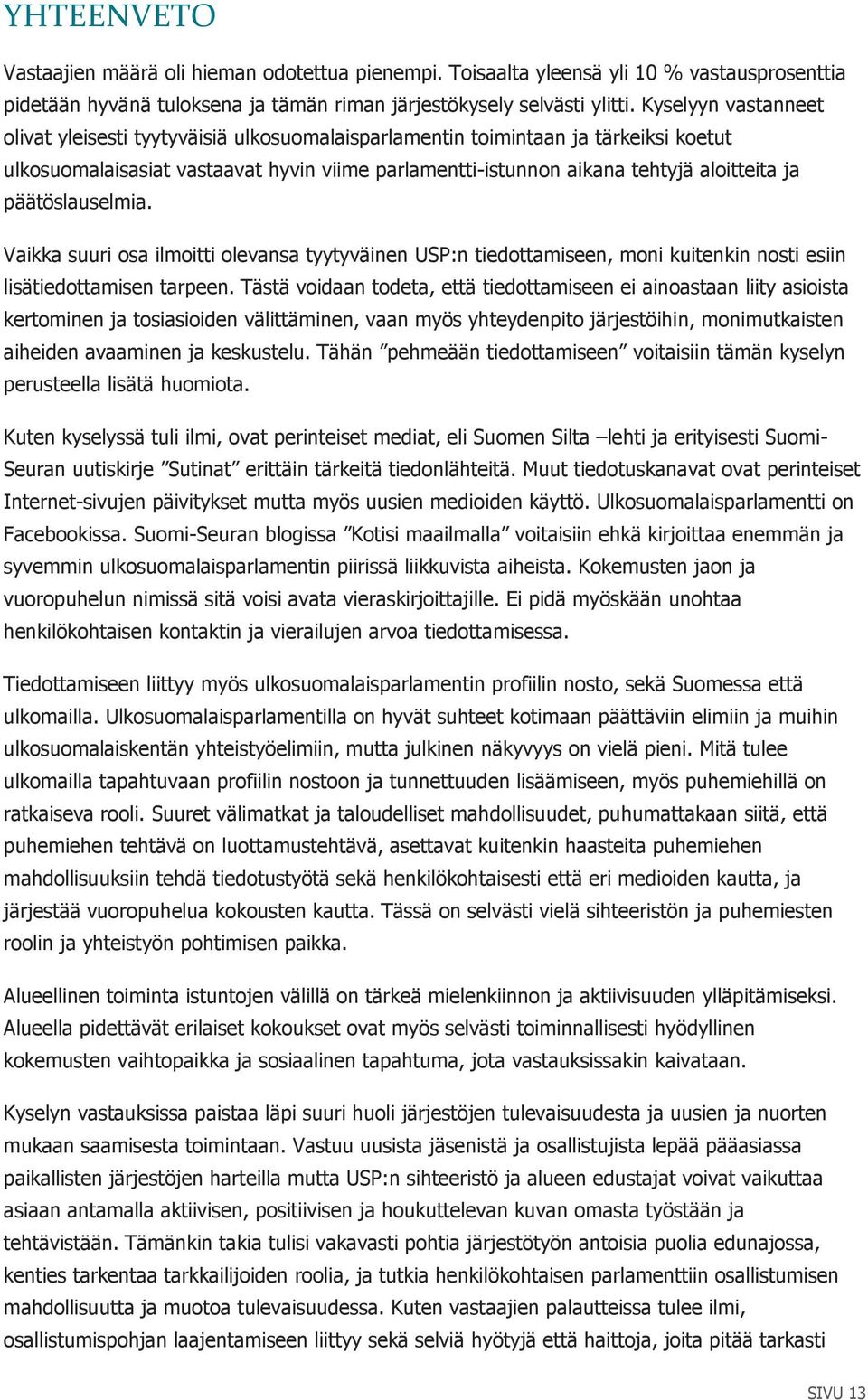 päätöslauselmia. Vaikka suuri osa ilmoitti olevansa tyytyväinen USP:n tiedottamiseen, moni kuitenkin nosti esiin lisätiedottamisen tarpeen.