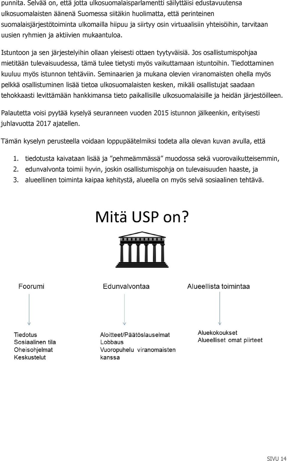 osin virtuaalisiin yhteisöihin, tarvitaan uusien ryhmien ja aktiivien mukaantuloa. Istuntoon ja sen järjestelyihin ollaan yleisesti ottaen tyytyväisiä.