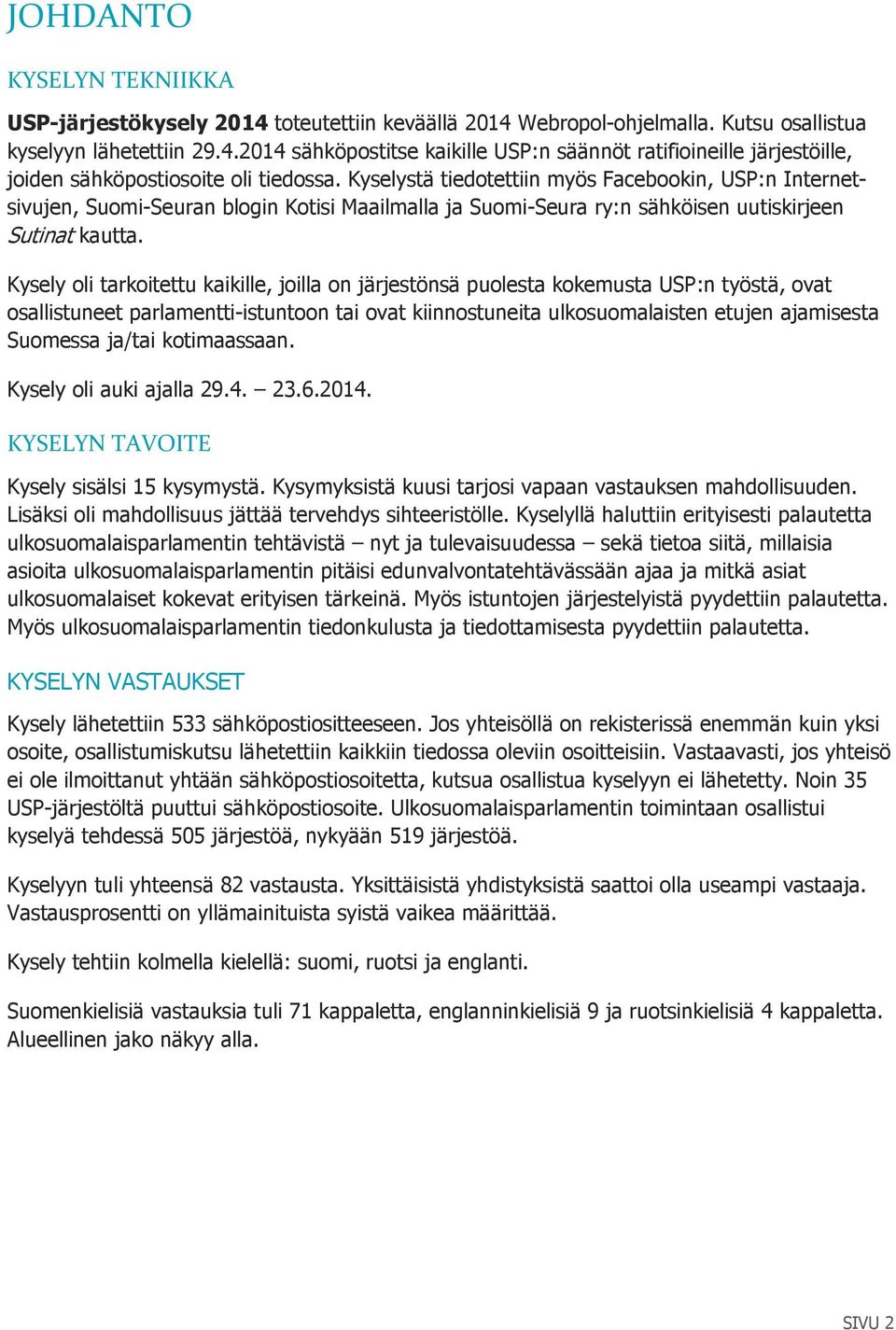 Kysely oli tarkoitettu kaikille, joilla on järjestönsä puolesta kokemusta USP:n työstä, ovat osallistuneet parlamentti-istuntoon tai ovat kiinnostuneita ulkosuomalaisten etujen ajamisesta Suomessa