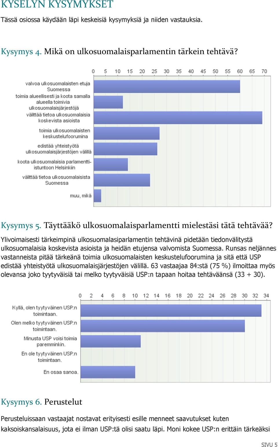 Ylivoimaisesti tärkeimpinä ulkosuomalasiparlamentin tehtävinä pidetään tiedonvälitystä ulkosuomalaisia koskevista asioista ja heidän etujensa valvomista Suomessa.