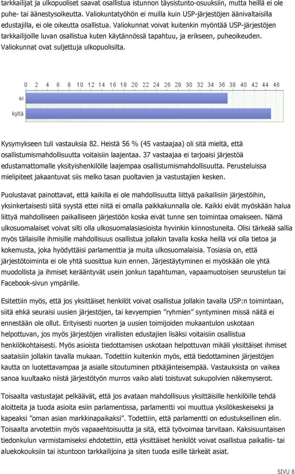 Valiokunnat voivat kuitenkin myöntää USP-järjestöjen tarkkailijoille luvan osallistua kuten käytännössä tapahtuu, ja erikseen, puheoikeuden. Valiokunnat ovat suljettuja ulkopuolisilta.