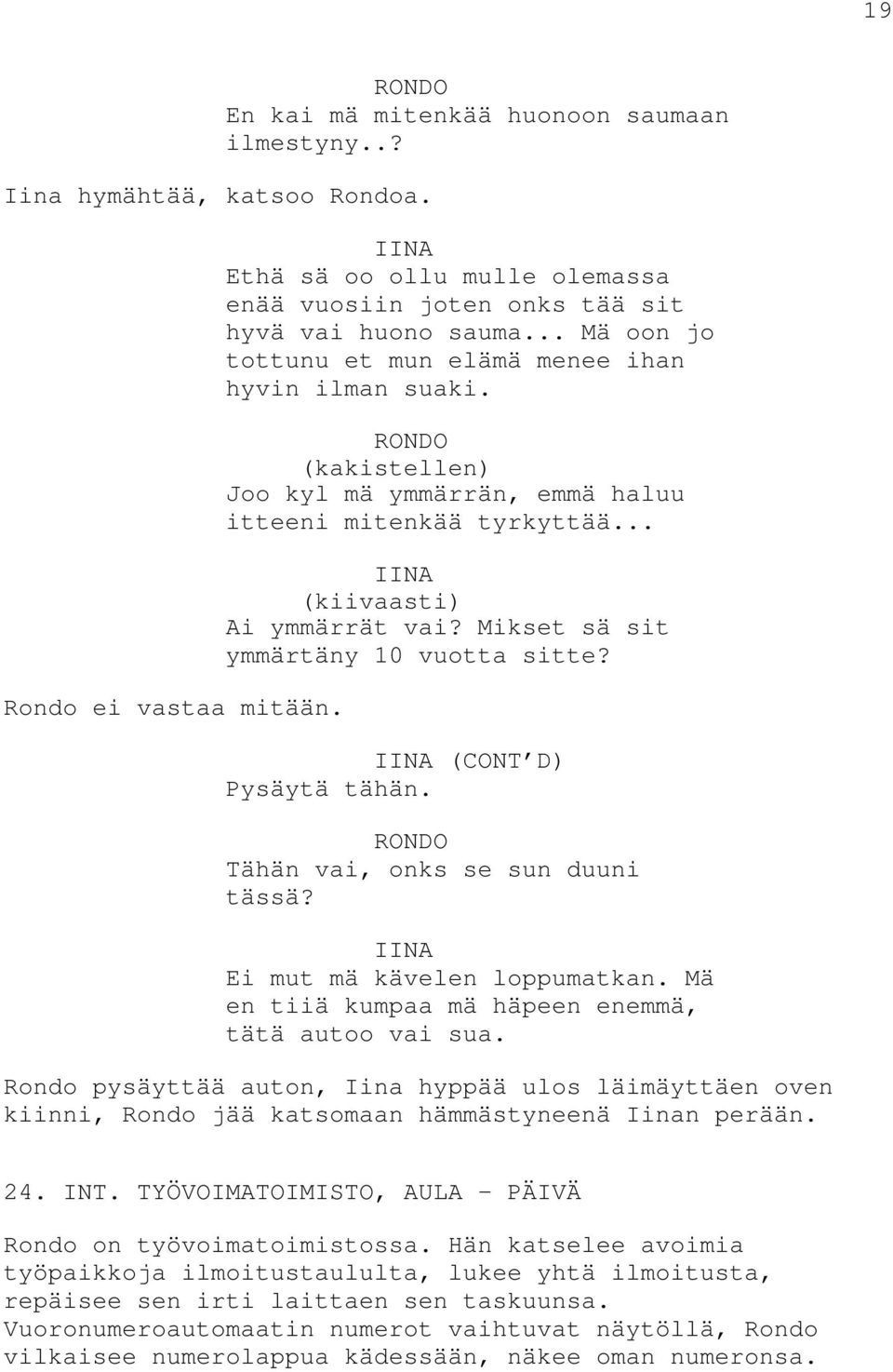 Mikset sä sit ymmärtäny 10 vuotta sitte? (CONT D) Pysäytä tähän. Tähän vai, onks se sun duuni tässä? Ei mut mä kävelen loppumatkan. Mä en tiiä kumpaa mä häpeen enemmä, tätä autoo vai sua.