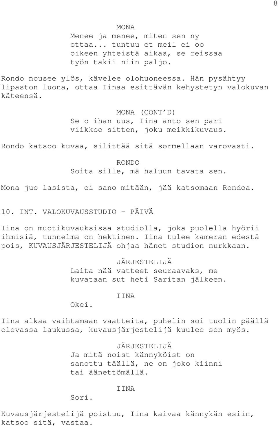 Rondo katsoo kuvaa, silittää sitä sormellaan varovasti. Soita sille, mä haluun tavata sen. Mona juo lasista, ei sano mitään, jää katsomaan Rondoa. 10. INT.