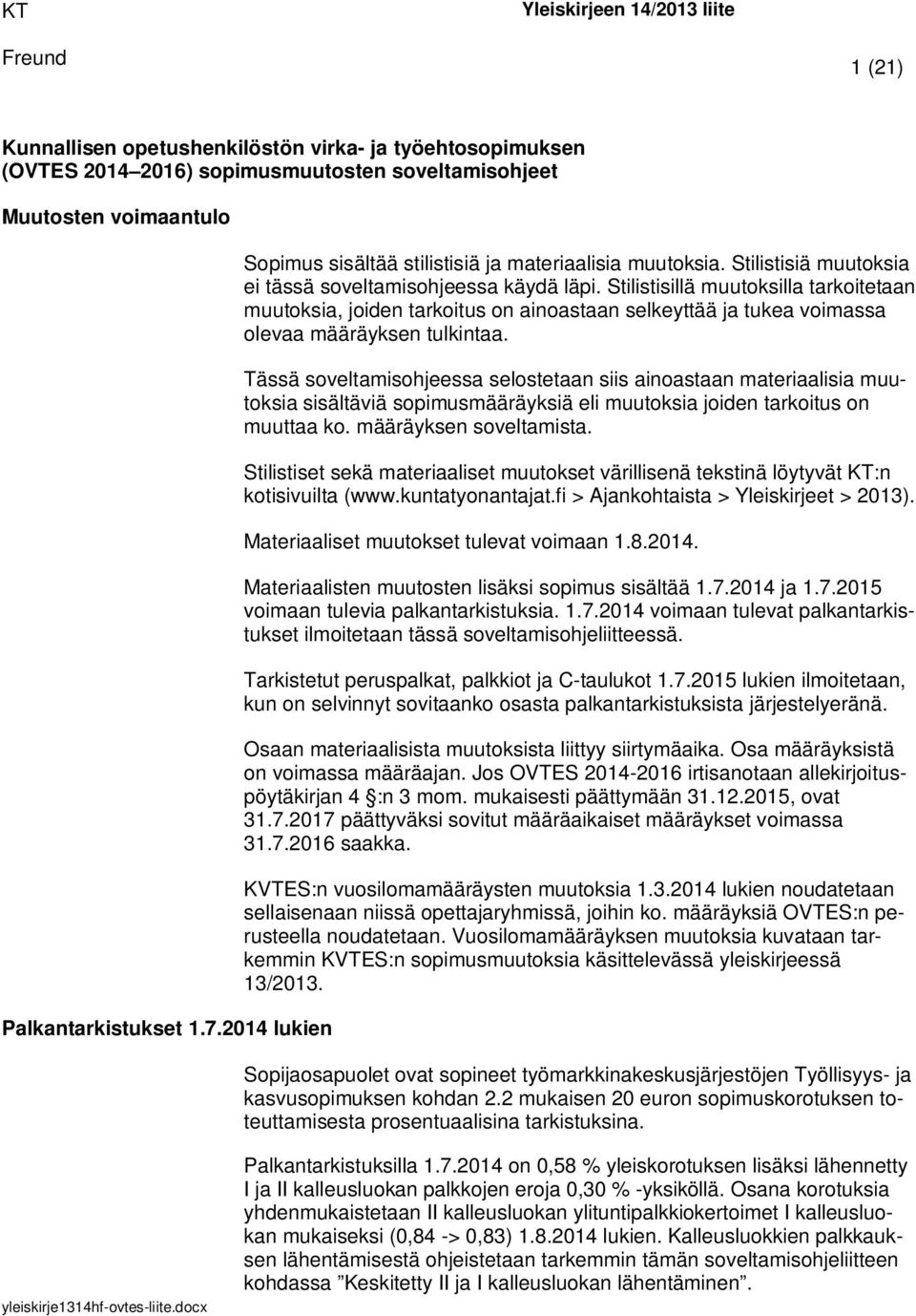 Stilistisillä muutoksilla tarkoitetaan muutoksia, joiden tarkoitus on ainoastaan selkeyttää ja tukea voimassa olevaa määräyksen tulkintaa.