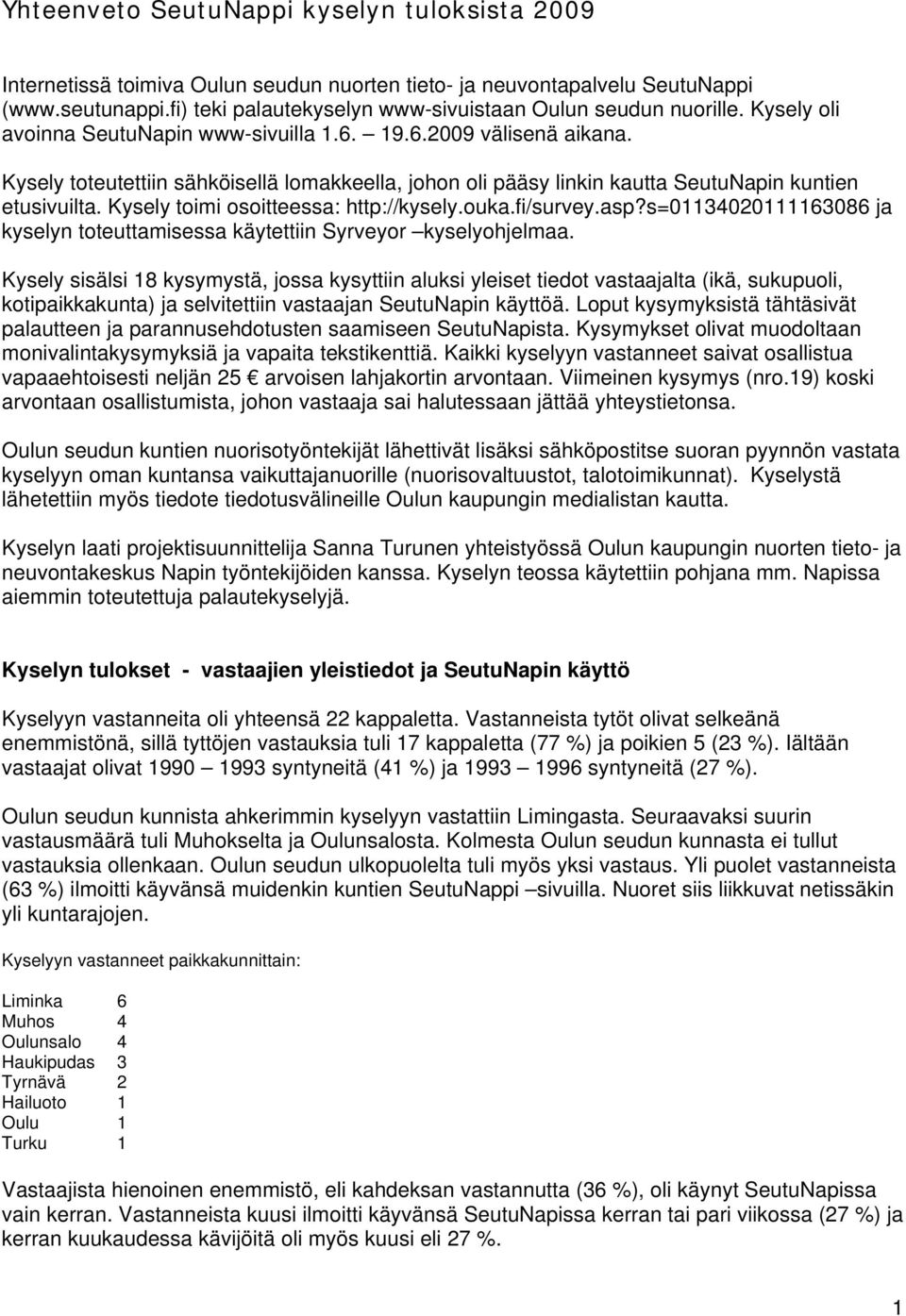 Kysely toteutettiin sähköisellä lomakkeella, johon oli pääsy linkin kautta SeutuNapin kuntien etusivuilta. Kysely toimi osoitteessa: http://kysely.ouka.fi/survey.asp?