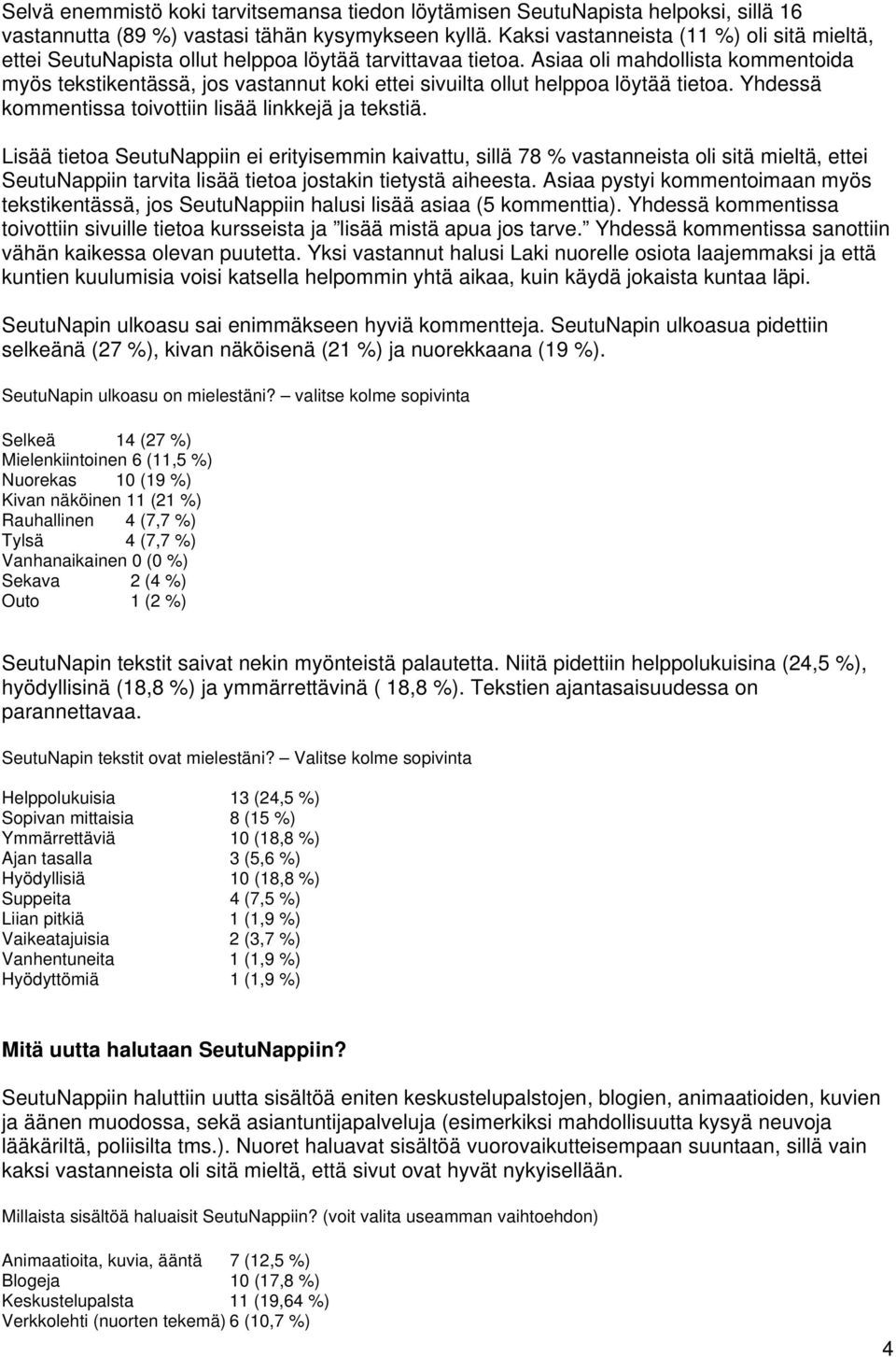 Asiaa oli mahdollista kommentoida myös tekstikentässä, jos vastannut koki ettei sivuilta ollut helppoa löytää tietoa. Yhdessä kommentissa toivottiin lisää linkkejä ja tekstiä.