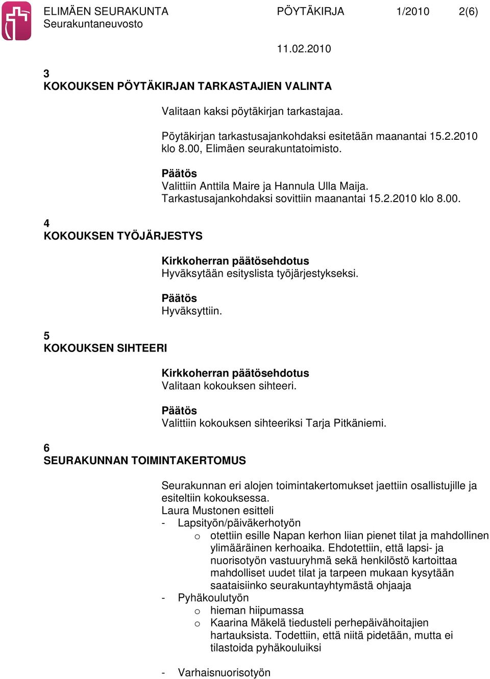 Hyväksyttiin. Valitaan kokouksen sihteeri. 6 SEURAKUNNAN TOIMINTAKERTOMUS Valittiin kokouksen sihteeriksi Tarja Pitkäniemi.