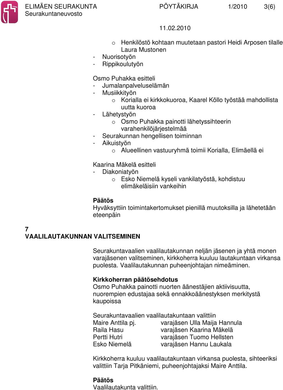 varahenkilöjärjestelmää - Seurakunnan hengellisen toiminnan - Aikuistyön o Alueellinen vastuuryhmä toimii Korialla, Elimäellä ei Kaarina Mäkelä esitteli - Diakoniatyön o Esko Niemelä kyseli