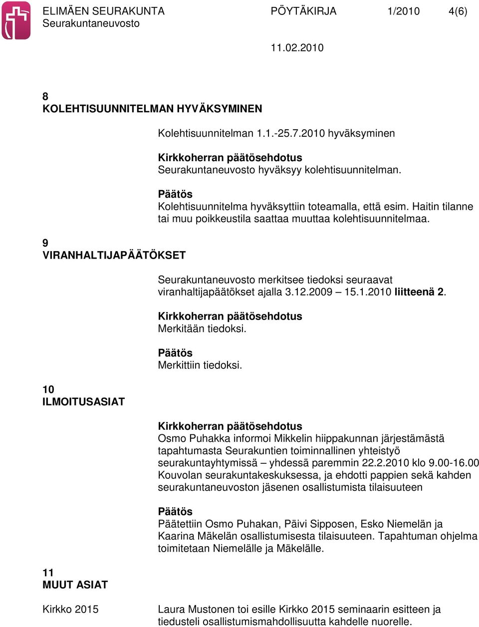 merkitsee tiedoksi seuraavat viranhaltijapäätökset ajalla 3.12.2009 15.1.2010 liitteenä 2. Merkitään tiedoksi. Merkittiin tiedoksi.