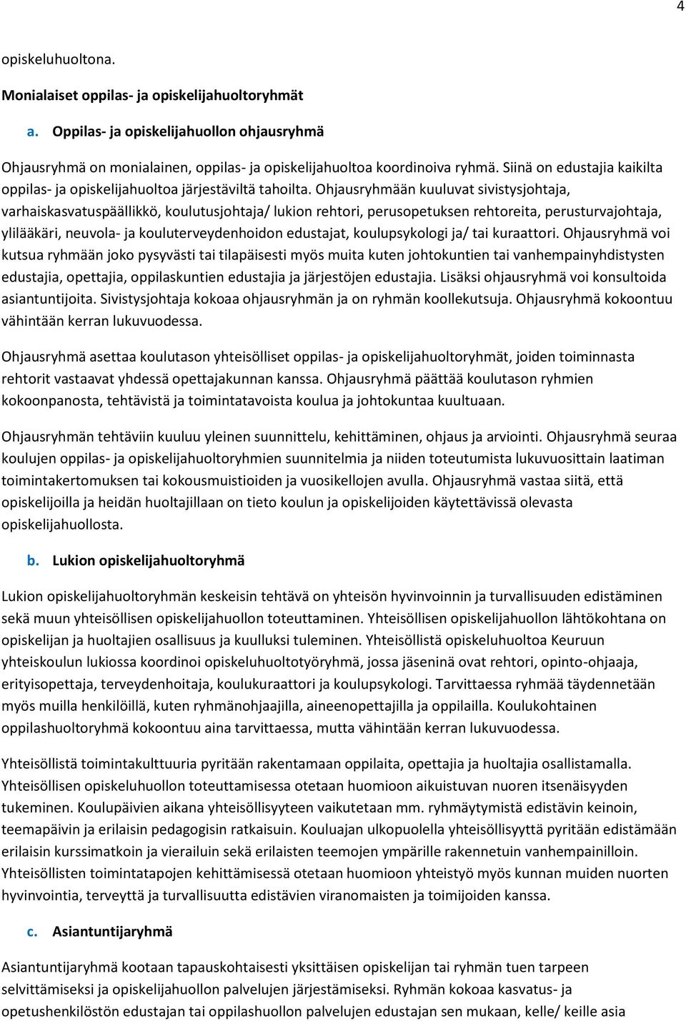 Ohjausryhmään kuuluvat sivistysjohtaja, varhaiskasvatuspäällikkö, koulutusjohtaja/ lukion rehtori, perusopetuksen rehtoreita, perusturvajohtaja, ylilääkäri, neuvola- ja kouluterveydenhoidon