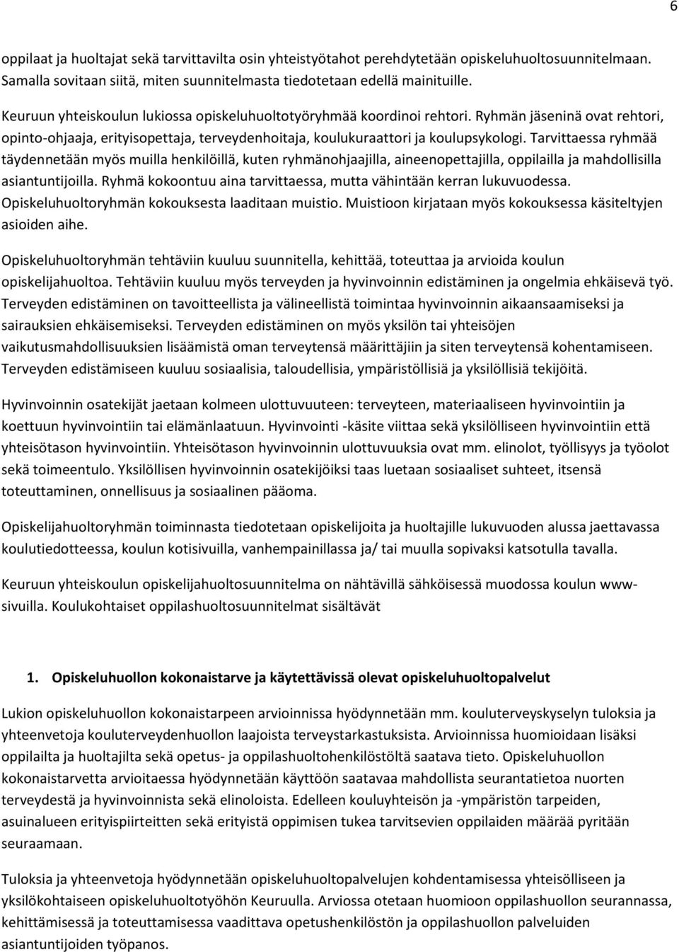 Tarvittaessa ryhmää täydennetään myös muilla henkilöillä, kuten ryhmänohjaajilla, aineenopettajilla, oppilailla ja mahdollisilla asiantuntijoilla.