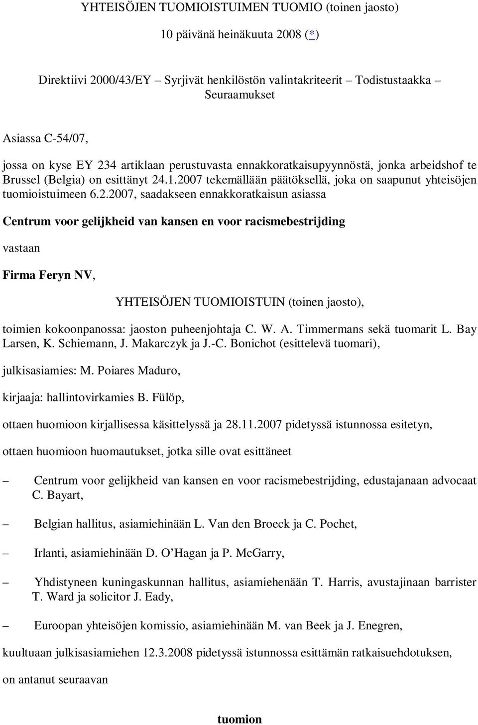 saadakseen ennakkoratkaisun asiassa Centrum voor gelijkheid van kansen en voor racismebestrijding vastaan Firma Feryn NV, YHTEISÖJEN TUOMIOISTUIN (toinen jaosto), toimien kokoonpanossa: jaoston
