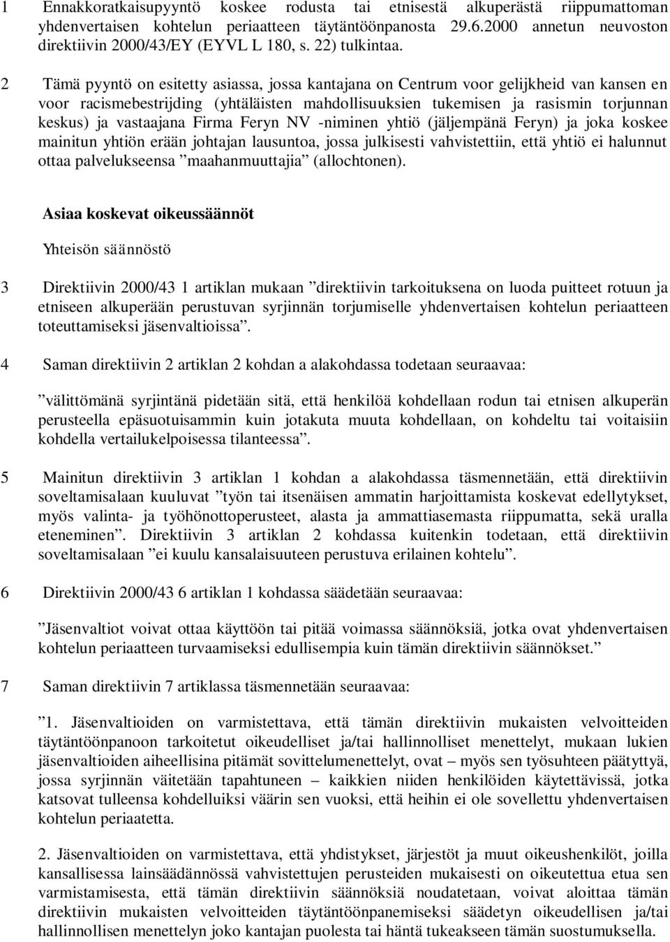 2 Tämä pyyntö on esitetty asiassa, jossa kantajana on Centrum voor gelijkheid van kansen en voor racismebestrijding (yhtäläisten mahdollisuuksien tukemisen ja rasismin torjunnan keskus) ja vastaajana