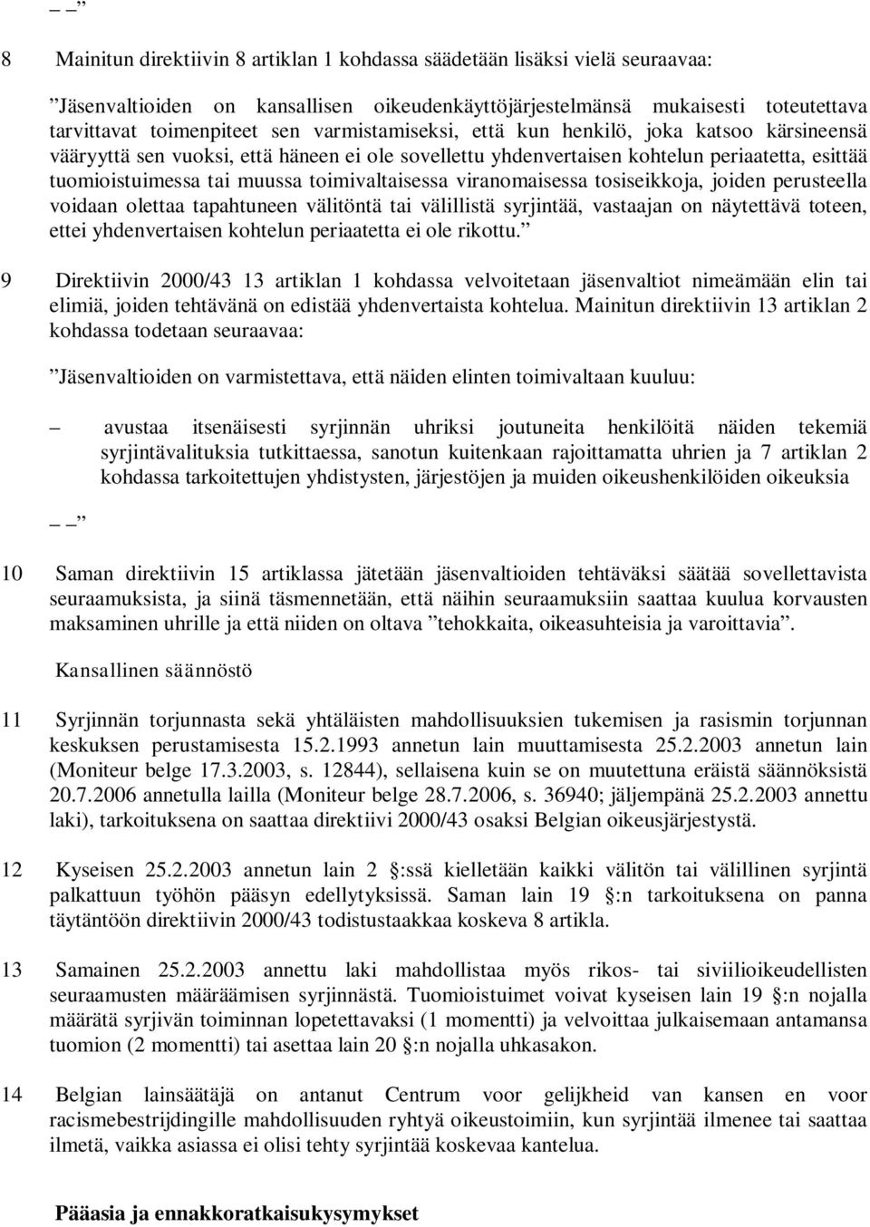 toimivaltaisessa viranomaisessa tosiseikkoja, joiden perusteella voidaan olettaa tapahtuneen välitöntä tai välillistä syrjintää, vastaajan on näytettävä toteen, ettei yhdenvertaisen kohtelun