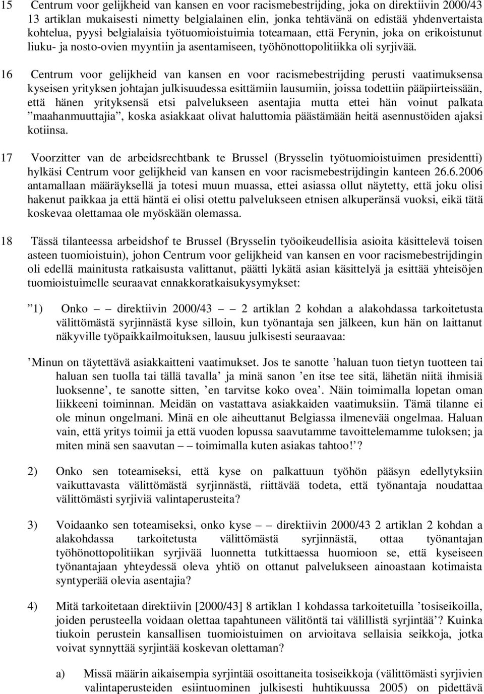 16 Centrum voor gelijkheid van kansen en voor racismebestrijding perusti vaatimuksensa kyseisen yrityksen johtajan julkisuudessa esittämiin lausumiin, joissa todettiin pääpiirteissään, että hänen