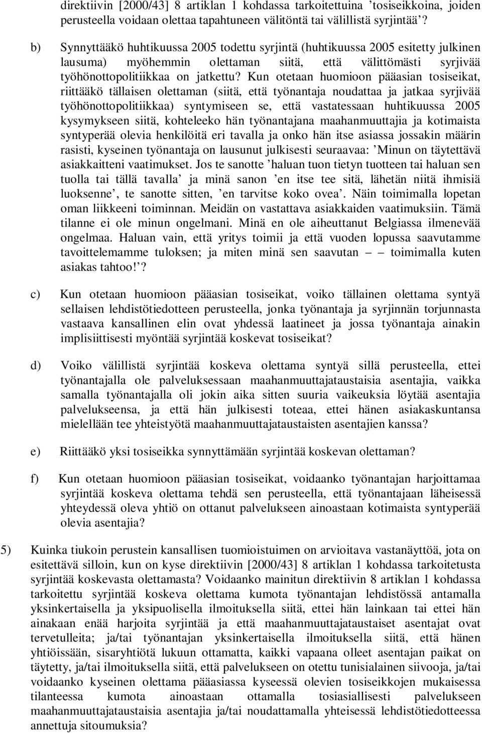 Kun otetaan huomioon pääasian tosiseikat, riittääkö tällaisen olettaman (siitä, että työnantaja noudattaa ja jatkaa syrjivää työhönottopolitiikkaa) syntymiseen se, että vastatessaan huhtikuussa 2005
