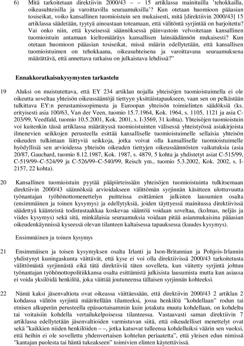harjoitettu? Vai onko niin, että kyseisessä säännöksessä päinvastoin velvoitetaan kansallinen tuomioistuin antamaan kieltomääräys kansallisen lainsäädännön mukaisesti?