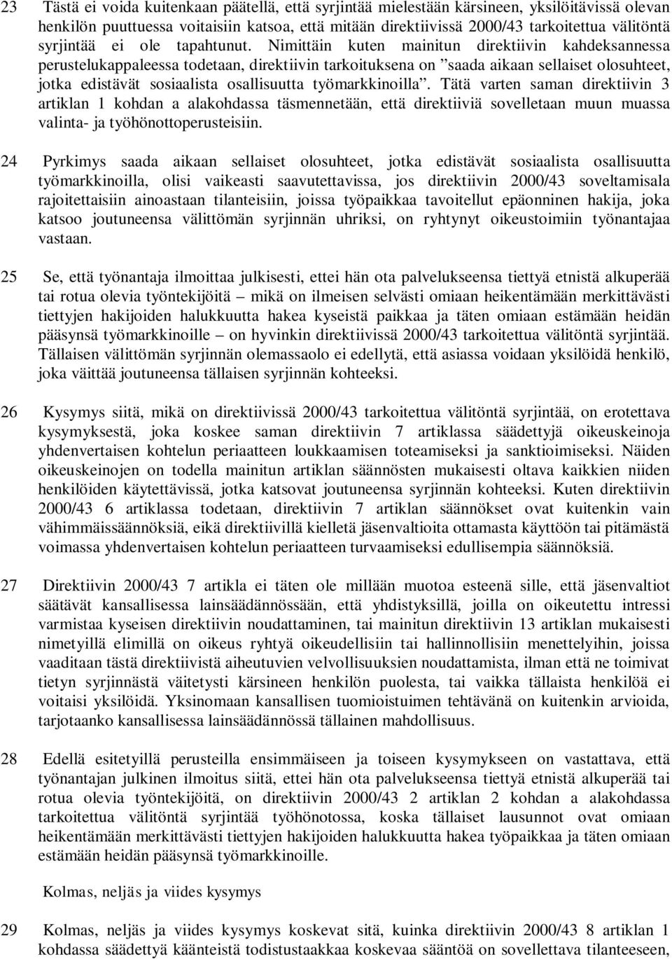 Nimittäin kuten mainitun direktiivin kahdeksannessa perustelukappaleessa todetaan, direktiivin tarkoituksena on saada aikaan sellaiset olosuhteet, jotka edistävät sosiaalista osallisuutta