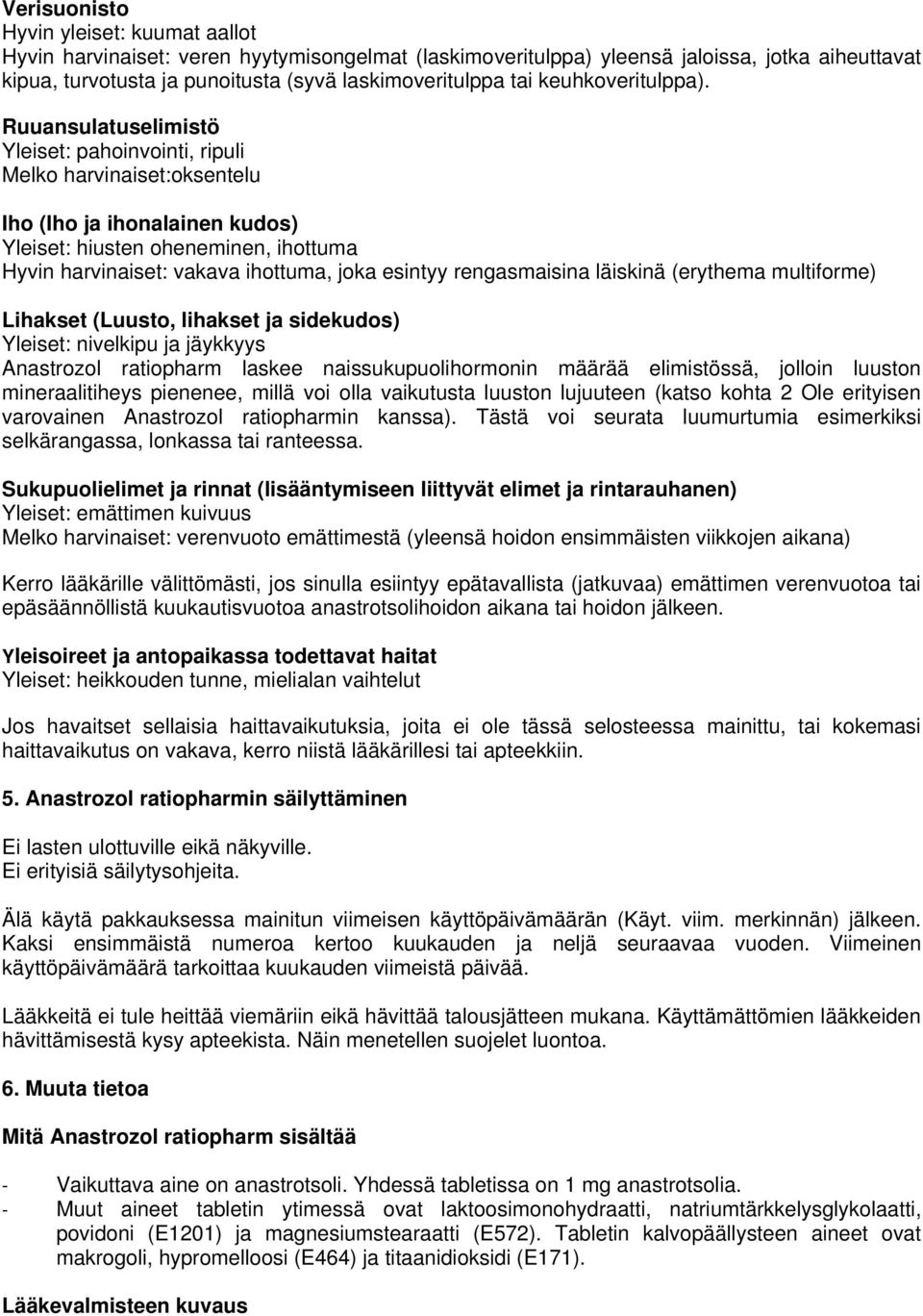 Ruuansulatuselimistö Yleiset: pahoinvointi, ripuli Melko harvinaiset:oksentelu Iho (Iho ja ihonalainen kudos) Yleiset: hiusten oheneminen, ihottuma Hyvin harvinaiset: vakava ihottuma, joka esintyy