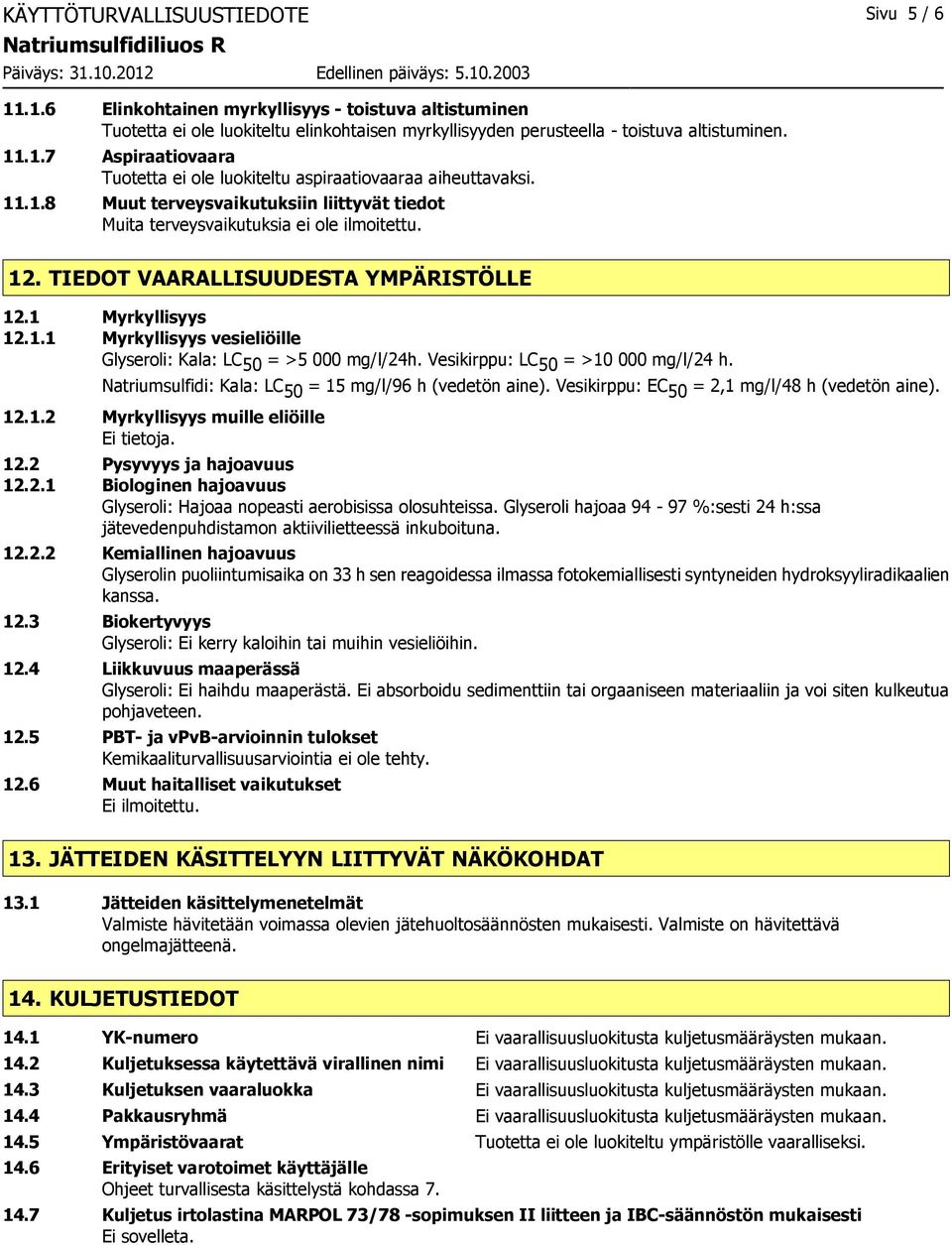 Vesikirppu: LC 50 = >10 000 mg/l/24 h. Natriumsulfidi: Kala: LC 50 = 15 mg/l/96 h (vedetön aine). Vesikirppu: EC 50 = 2,1 mg/l/48 h (vedetön aine). 12.1.2 Myrkyllisyys muille eliöille Ei tietoja. 12.2 Pysyvyys ja hajoavuus 12.
