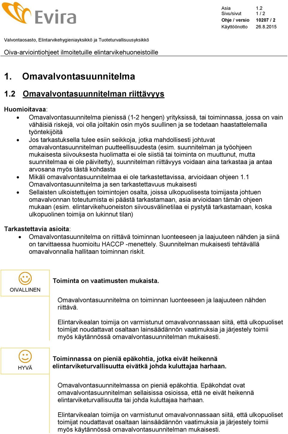 2 Omavalvontasuunnitelman riittävyys Huomioitavaa: Omavalvontasuunnitelma pienissä (1-2 hengen) yrityksissä, tai toiminnassa, jossa on vain vähäisiä riskejä, voi olla joiltakin osin myös suullinen ja