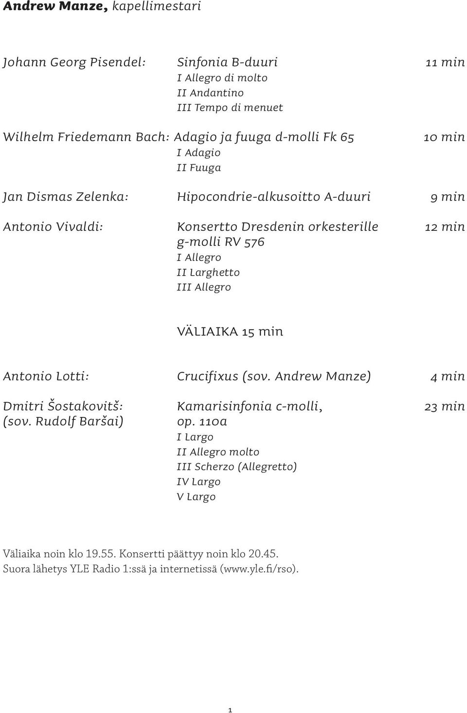 Larghetto III Allegro VÄLIAIKA 15 min Antonio Lotti: Crucifixus (sov. Andrew Manze) 4 min Dmitri Šostakovitš: (sov. Rudolf Baršai) Kamarisinfonia c-molli, op.