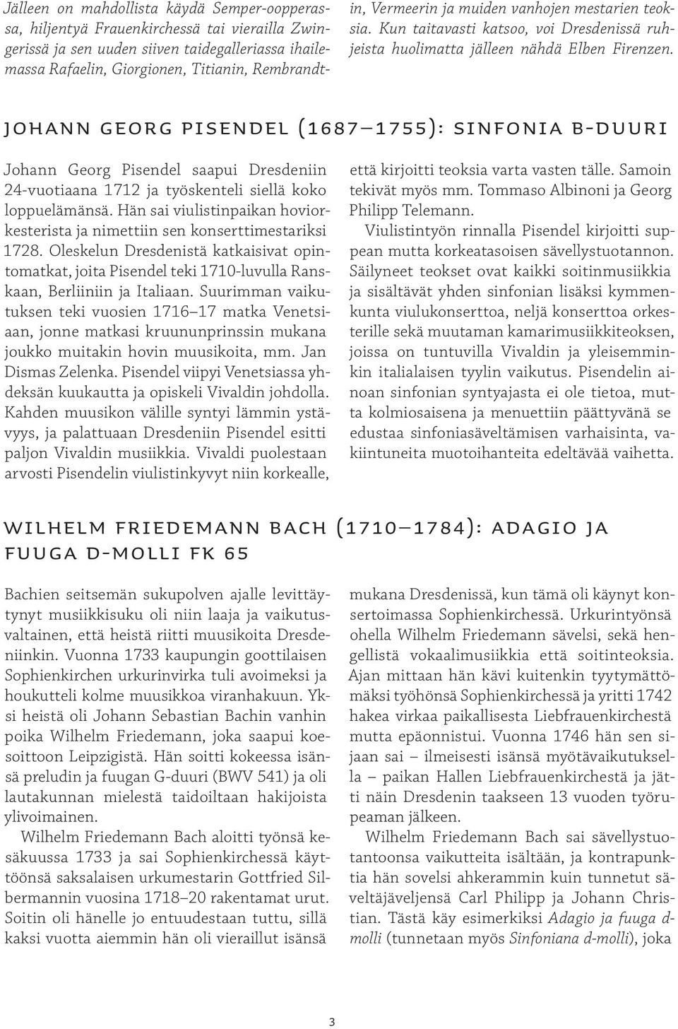 Johann Georg Pisendel (1687 1755): Sinfonia B-duuri Johann Georg Pisendel saapui Dresdeniin 24-vuotiaana 1712 ja työskenteli siellä koko loppuelämänsä.